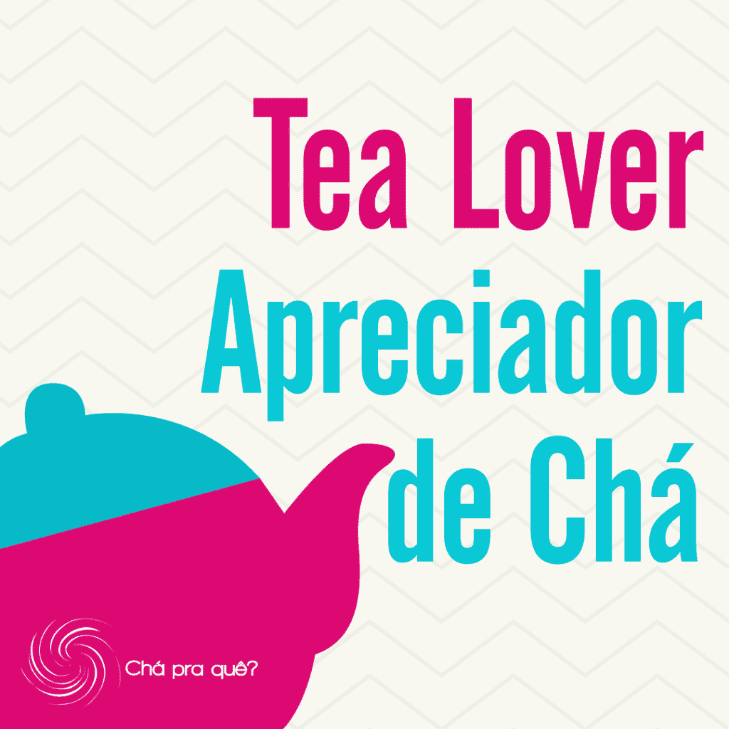 Tea Lover – Apreciador de Chá | Chá Pra Quê?